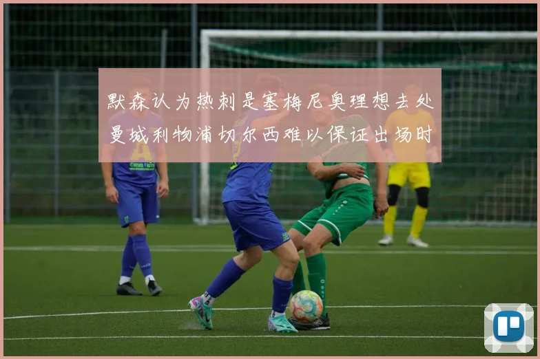 默森认为热刺是塞梅尼奥理想去处曼城利物浦切尔西难以保证出场时间