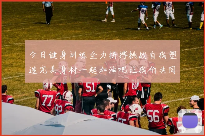 今日健身训练全力拼搏挑战自我塑造完美身材一起加油吧让我们共同进步