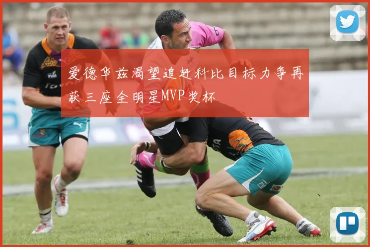 爱德华兹渴望追赶科比目标力争再获三座全明星MVP奖杯