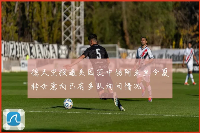 德天空报道美因茨中场阿米里今夏转会意向已有多队询问情况