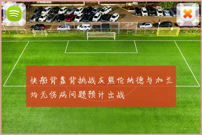 快船背靠背挑战灰熊伦纳德与加兰均无伤病问题预计出战