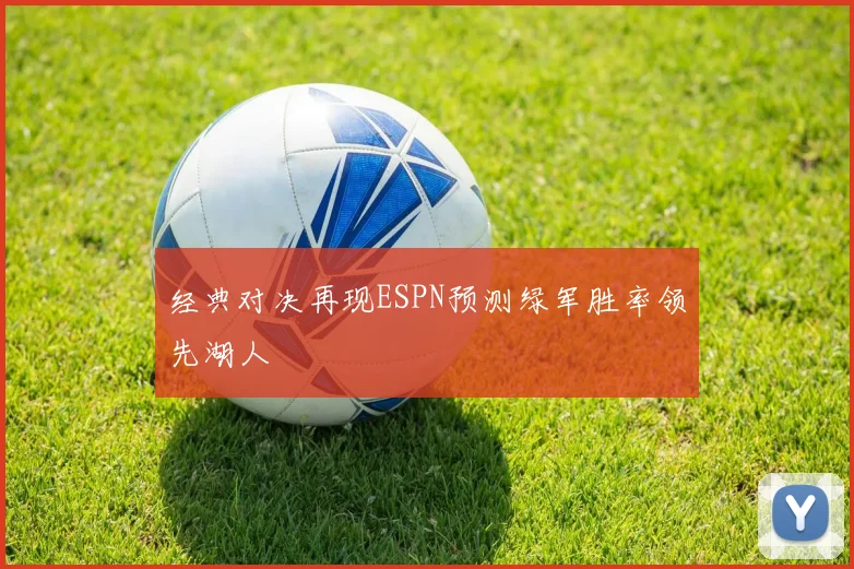 经典对决再现ESPN预测绿军胜率领先湖人
